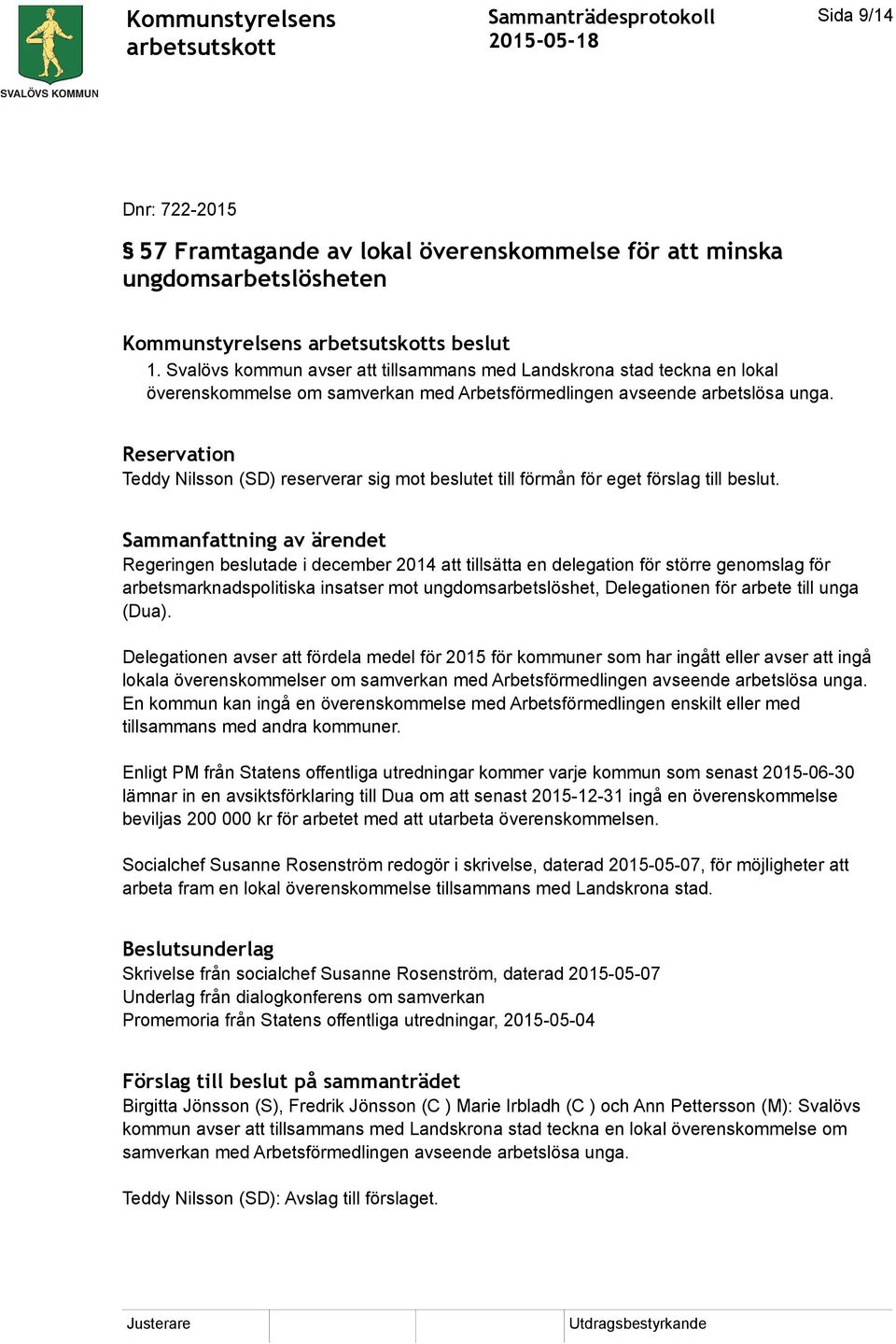 Reservation Teddy Nilsson (SD) reserverar sig mot beslutet till förmån för eget förslag till beslut.