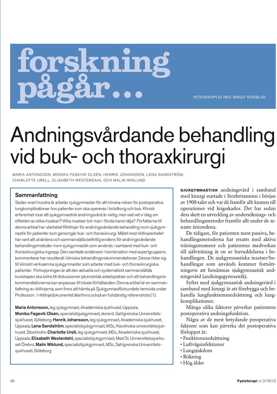 WIKLUND Sammanfattning Sedan snart hundra år arbetar sjukgymnaster för att minska risken för postoperativa lungkomplikationer hos patienter som ska opereras i bröstkorg och buk.