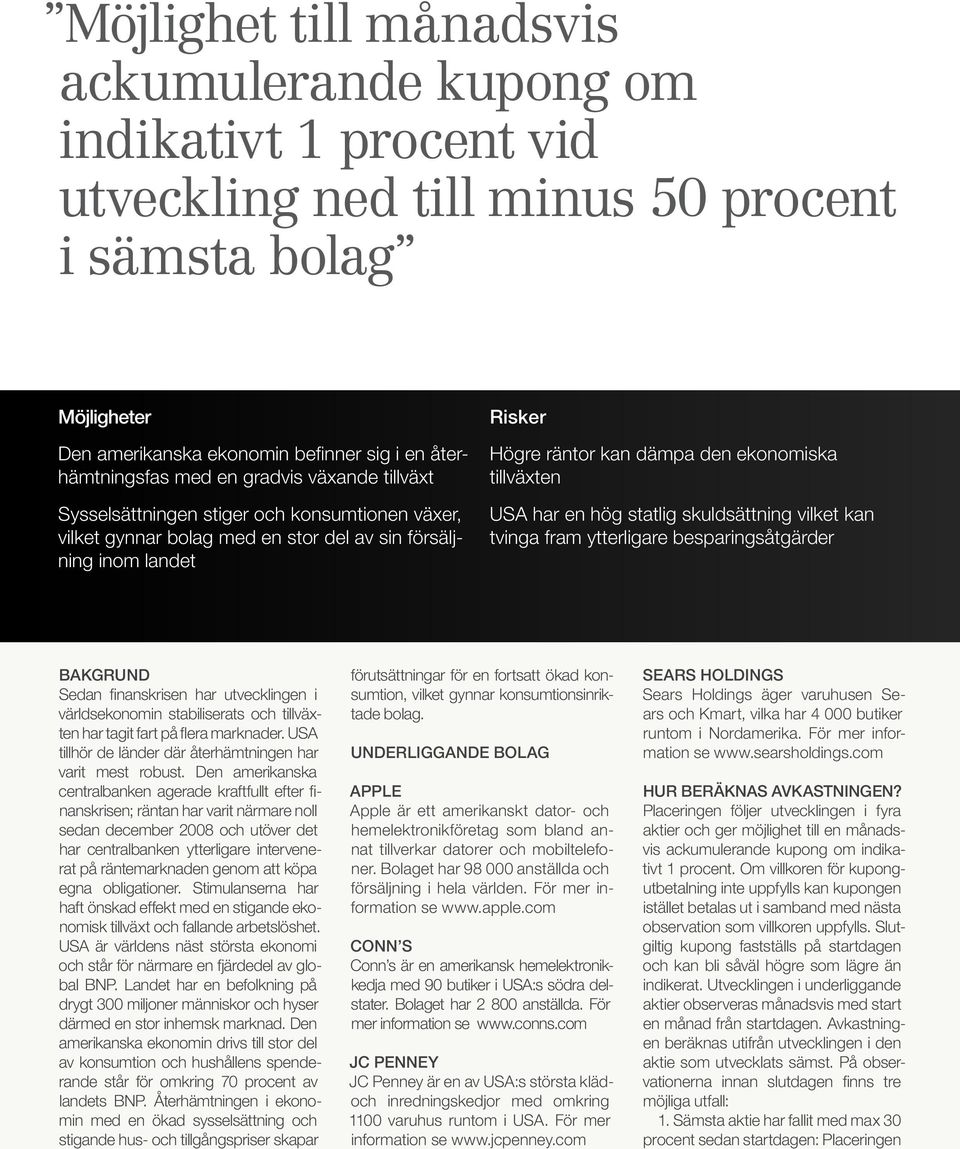 tillväxten USA har en hög statlig skuldsättning vilket kan tvinga fram ytterligare besparingsåtgärder BAKGRUND Sedan finanskrisen har utvecklingen i världsekonomin stabiliserats och tillväxten har