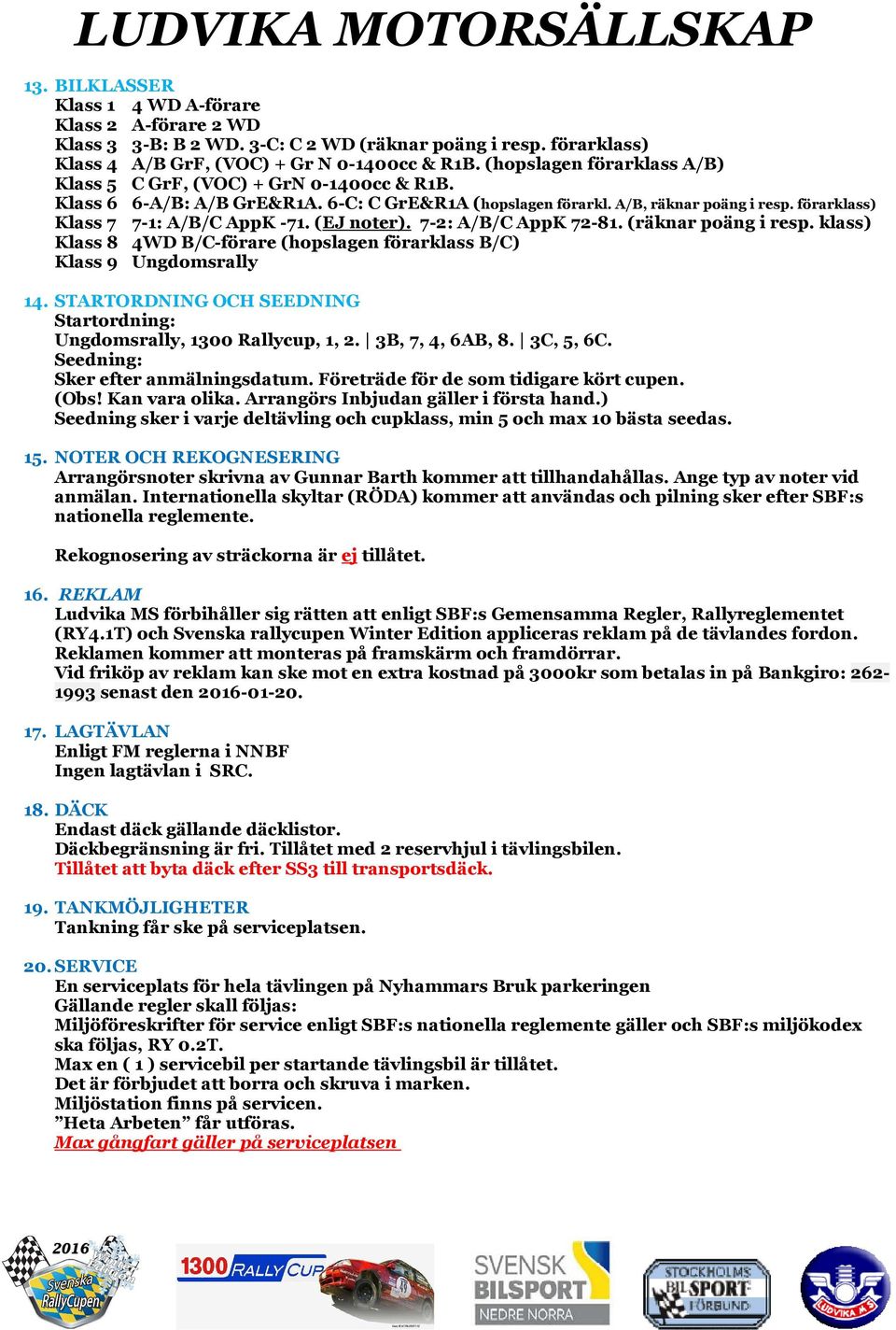 (EJ noter). 7-2: A/B/C AppK 72-81. (räknar poäng i resp. klass) Klass 8 4WD B/C-förare (hopslagen förarklass B/C) Klass 9 Ungdomsrally 14.