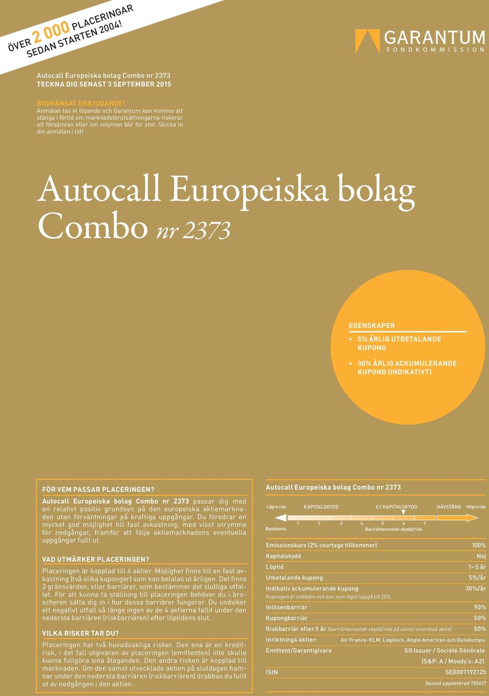 Autocall Europeiska bolag Combo nr 2373 EGENSKAPER 5% ÅRLIG UTBETALANDE KUPONG 30% ÅRLIG ACKUMULERANDE KUPONG (INDIKATIVT) FÖR VEM PASSAR PLACERINGEN?