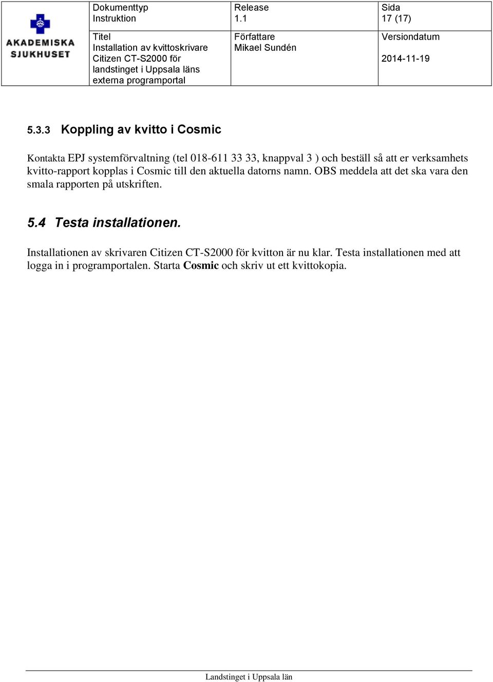 att er verksamhets kvitto-rapport kopplas i Cosmic till den aktuella datorns namn.