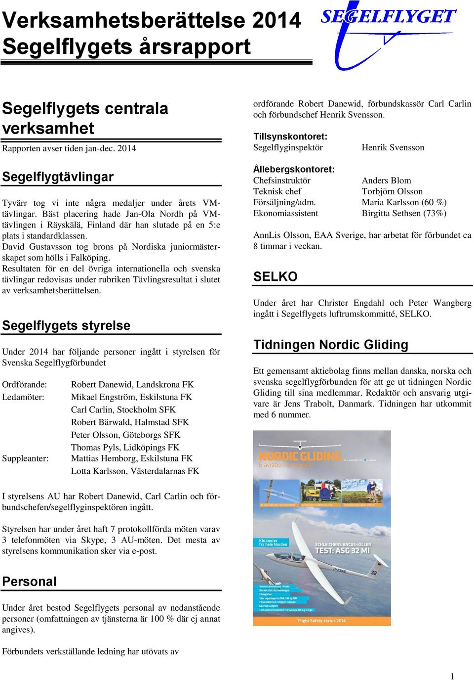 Resultaten för en del övriga internationella och svenska tävlingar redovisas under rubriken Tävlingsresultat i slutet av verksamhetsberättelsen.
