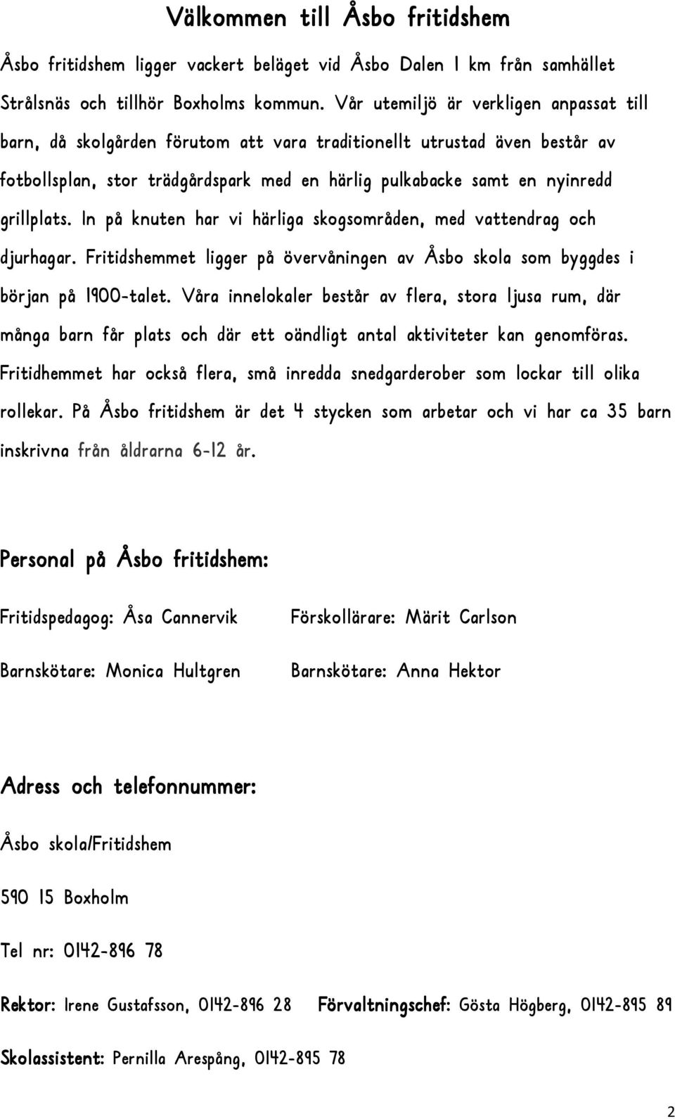 grillplats. In på knuten har vi härliga skogsområden, med vattendrag och djurhagar. Fritidshemmet ligger på övervåningen av Åsbo skola som byggdes i början på 1900-talet.