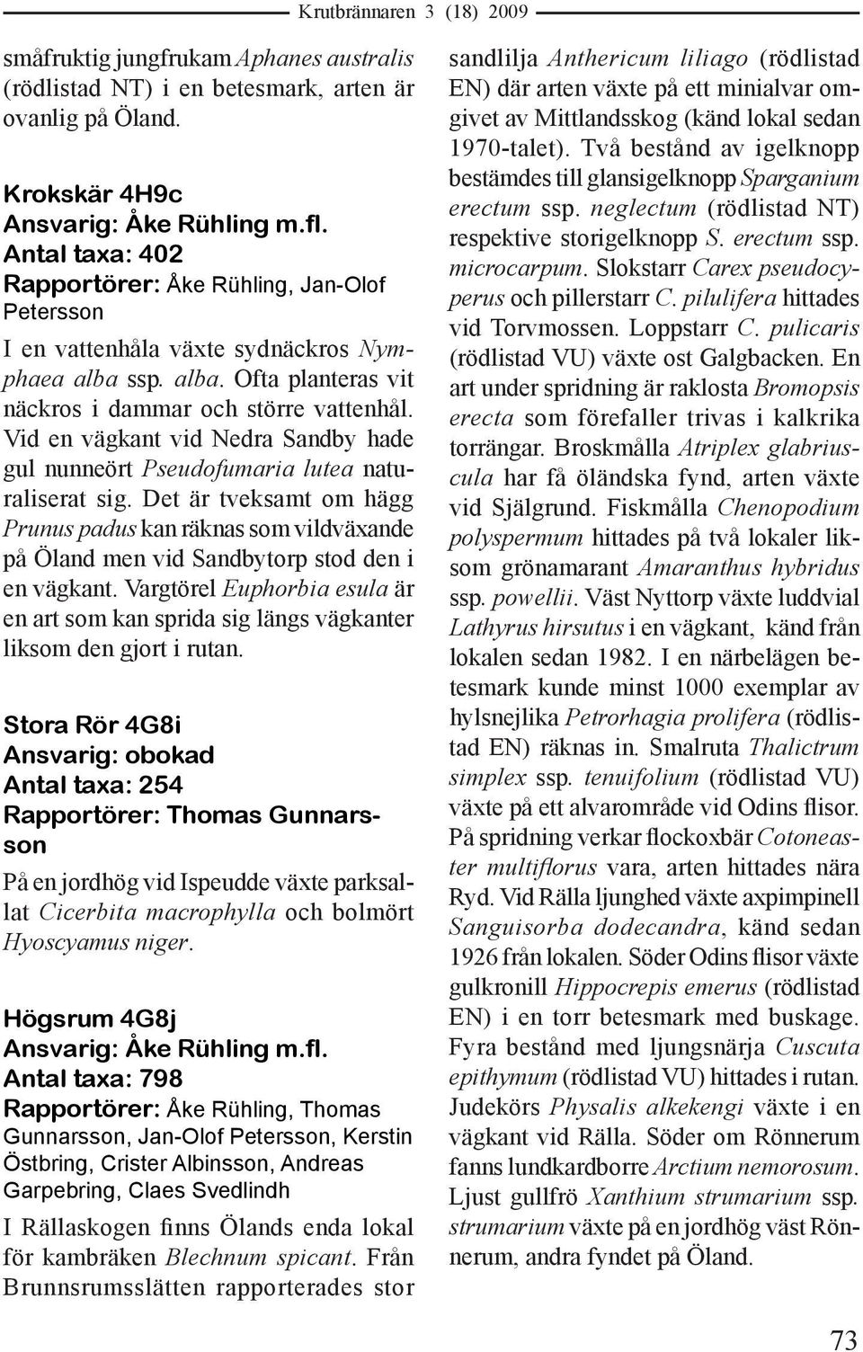 Vid en vägkant vid Nedra Sandby hade gul nunneört Pseudofumaria lutea naturaliserat sig.
