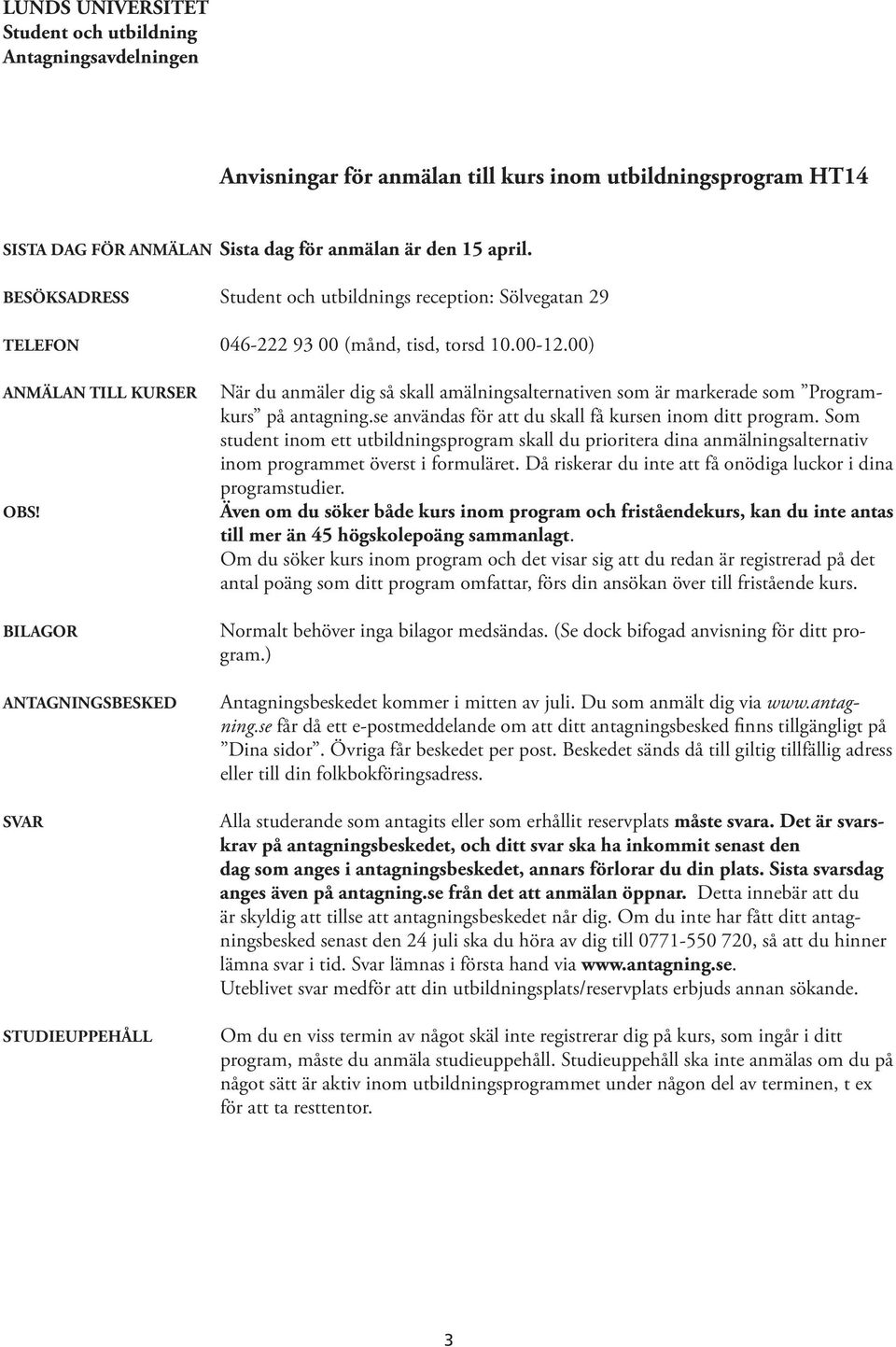 BILAGOR ANTAGNINGSBESKED SVAR STUDIEUPPEHÅLL När du anmäler dig så skall amälningsalternativen som är markerade som Programkurs på antagning.se användas för att du skall få kursen inom ditt program.