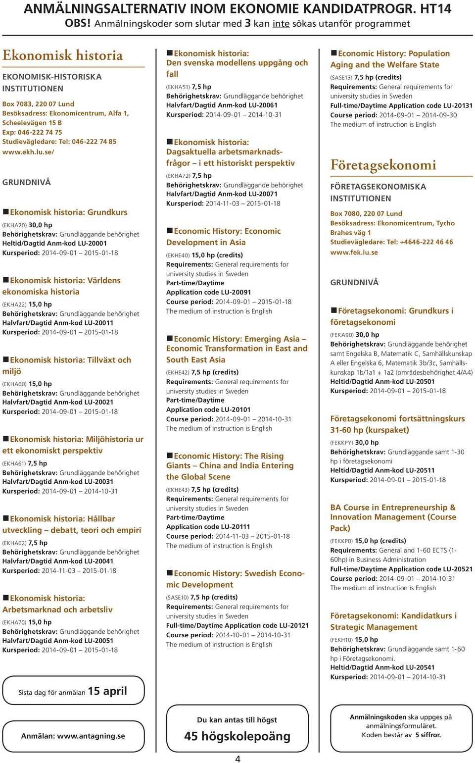 historia: Tillväxt och miljö (EKHA60) 15,0 hp Halvfart/Dagtid Anm-kod LU 20021 Ekonomisk historia: Miljöhistoria ur ett ekonomiskt perspektiv (EKHA61) 7,5 hp Halvfart/Dagtid Anm-kod LU 20031