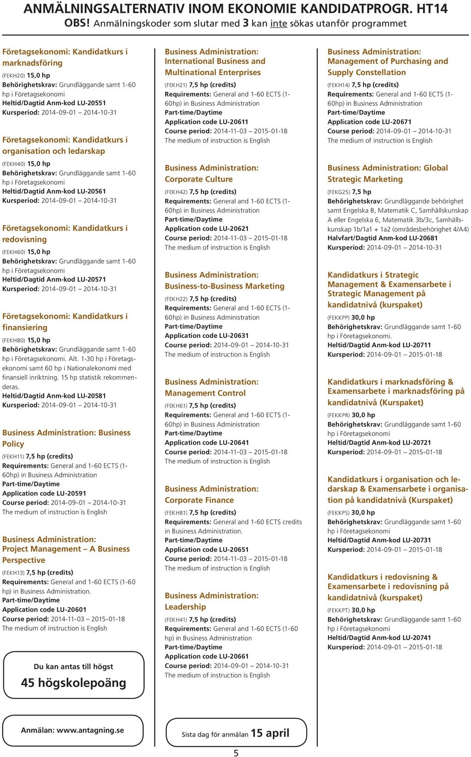 Heltid/Dagtid Anm-kod LU 20581 Business Policy (FEKH11) 7,5 hp (credits) Application code LU 20591 Project Management A Business Perspective (FEKH13) 7,5 hp (credits) 60 hp) in Business
