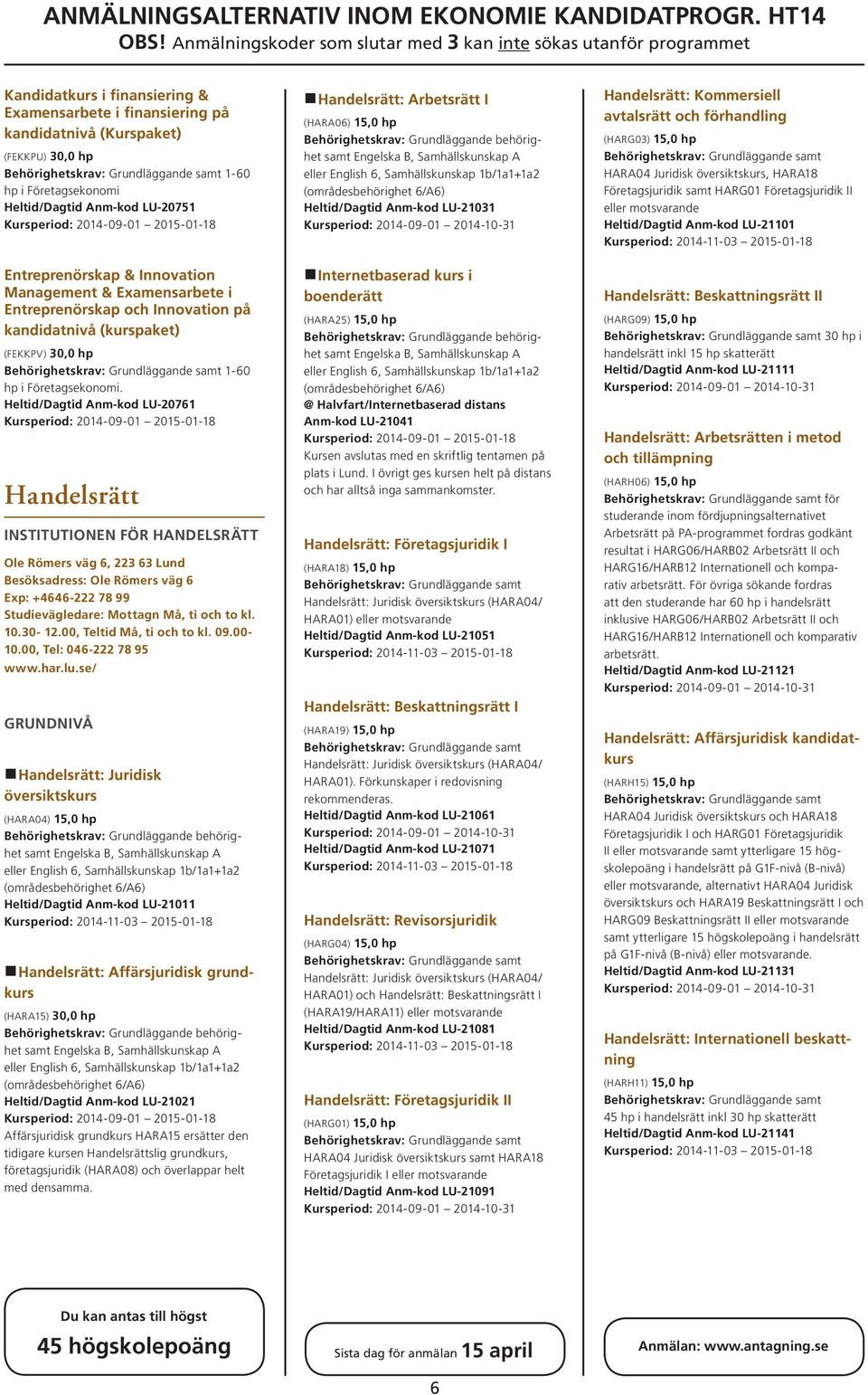 Heltid/Dagtid Anm-kod LU 20761 Handelsrätt INSTITUTIONEN FÖR HANDELSRÄTT Ole Römers väg 6, 223 63 Lund Besöksadress: Ole Römers väg 6 Exp: +4646-222 78 99 Studievägledare: Mottagn Må, ti och to kl.