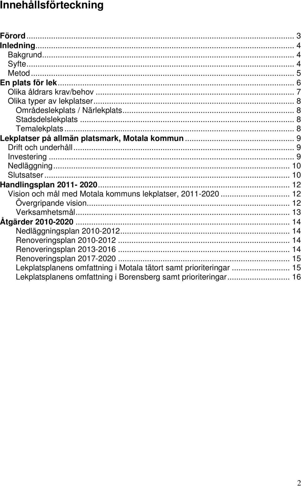 .. 12 Vision och mål med Motala kommuns lekplatser, 2011-2020... 12 Övergripande vision... 12 Verksamhetsmål... 13 Åtgärder 2010-2020... 14 Nedläggningsplan 2010-2012... 14 Renoveringsplan 2010-2012.