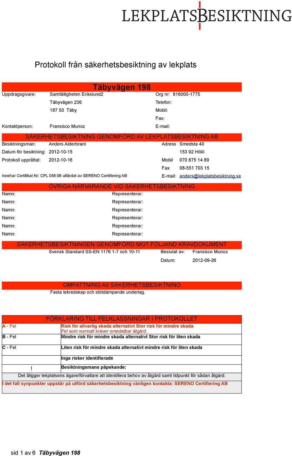 070 875 14 89 Innehar Certifikat Nr: CPL 056:06 utfärdat av SERENO Certifiering AB Fax 08-551 703 15 ÖVRIGA NÄRVARANDE VID SÄKERHETSBESIKTNING E-mail: anders@lekplatsbesiktning.