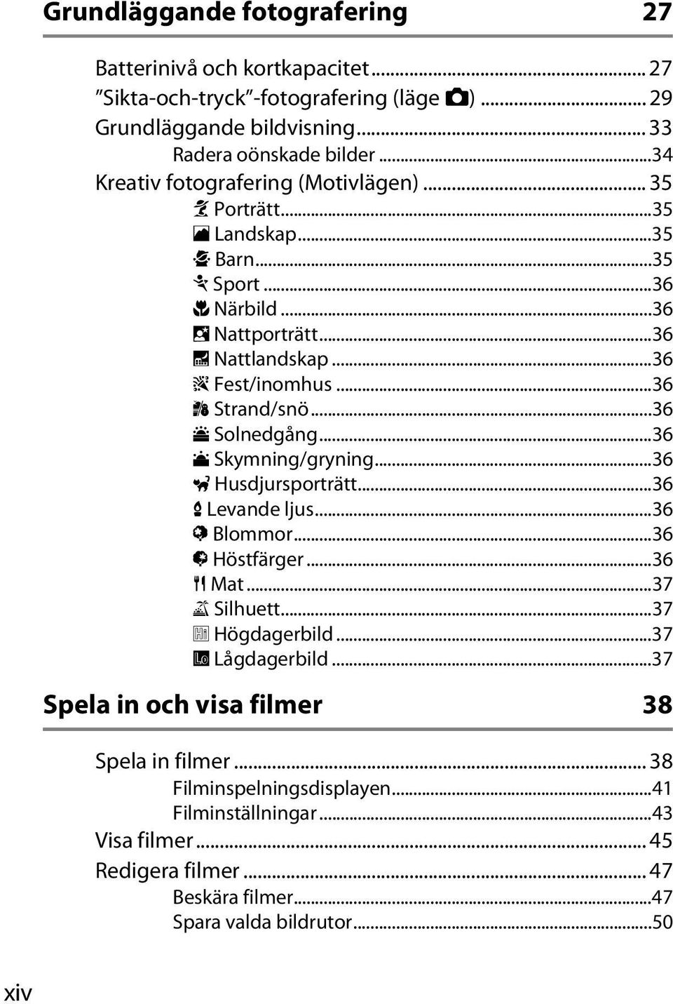 ..36 t Strand/snö...36 u Solnedgång...36 v Skymning/gryning...36 w Husdjursporträtt...36 x Levande ljus...36 y Blommor...36 z Höstfärger...36 0 Mat...37 1 Silhuett...37 2 Högdagerbild.