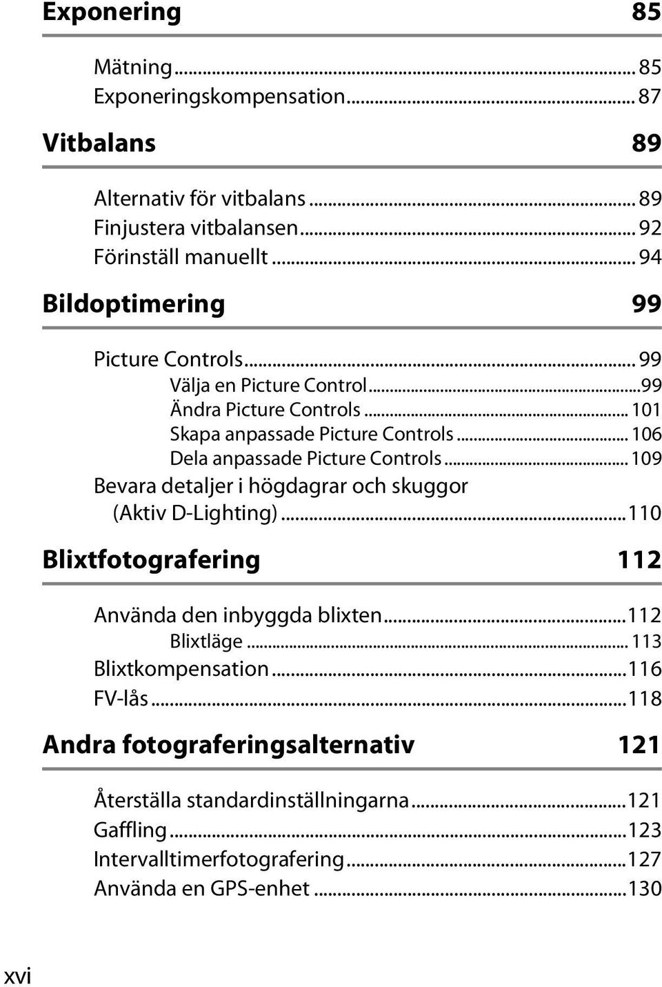 .. 106 Dela anpassade Picture Controls... 109 Bevara detaljer i högdagrar och skuggor (Aktiv D-Lighting)...110 Blixtfotografering 112 Använda den inbyggda blixten.