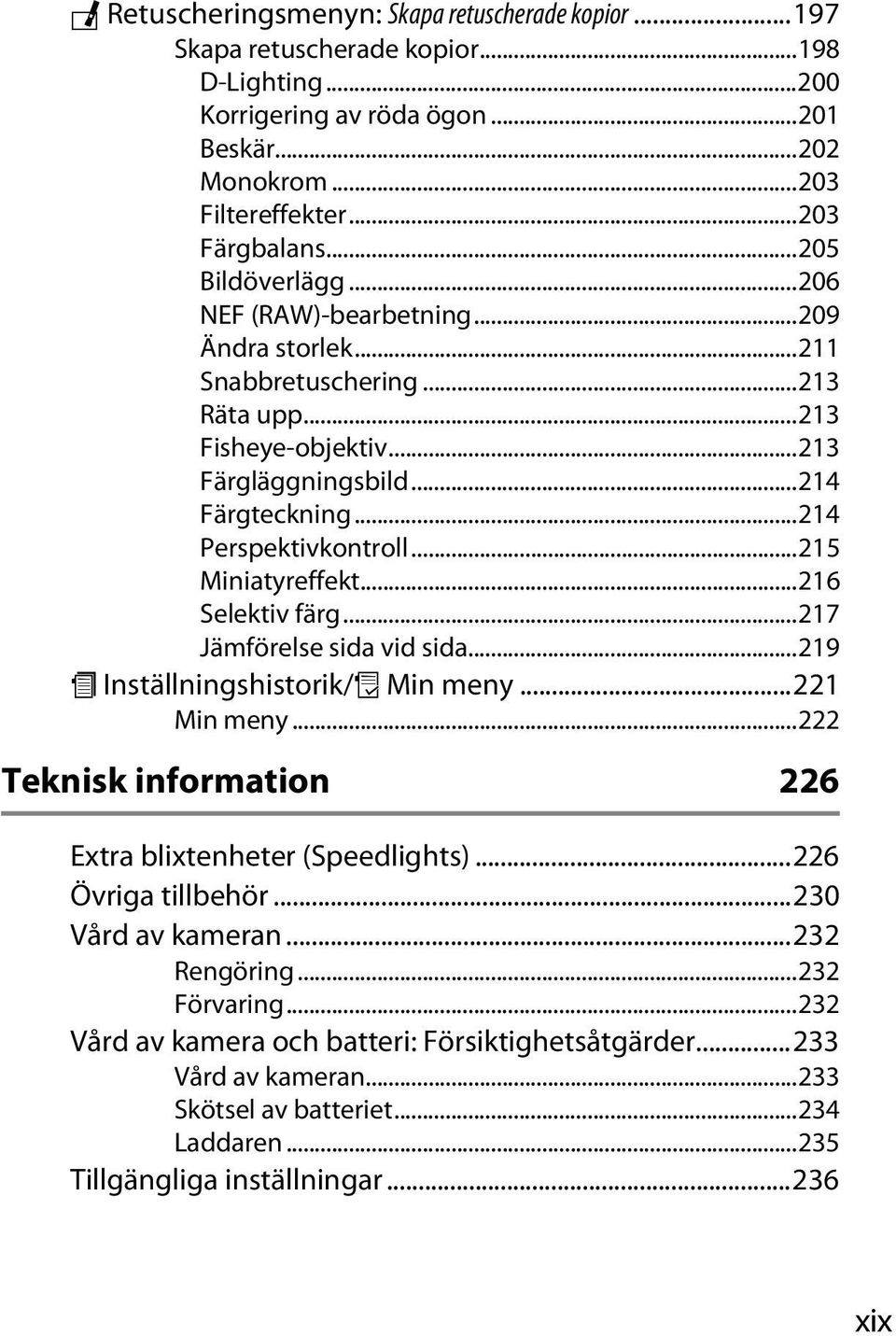 ..215 Miniatyreffekt...216 Selektiv färg...217 Jämförelse sida vid sida...219 m Inställningshistorik/O Min meny...221 Min meny...222 Teknisk information 226 Extra blixtenheter (Speedlights).