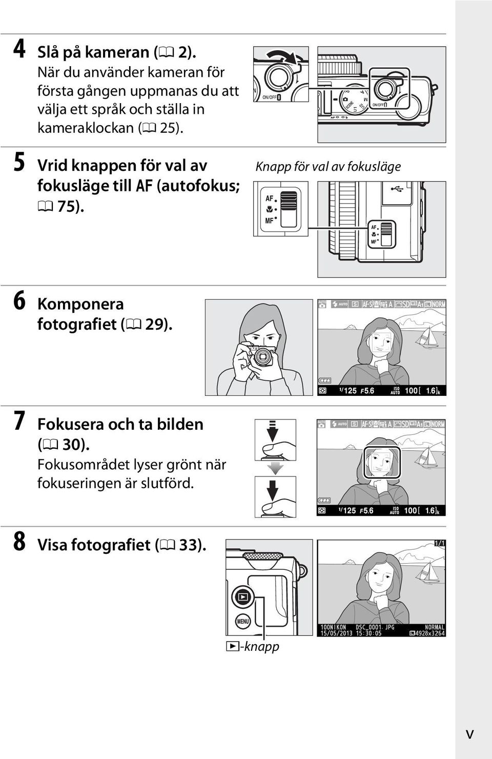 kameraklockan (0 25). 5 Vrid knappen för val av fokusläge till t (autofokus; 0 75).