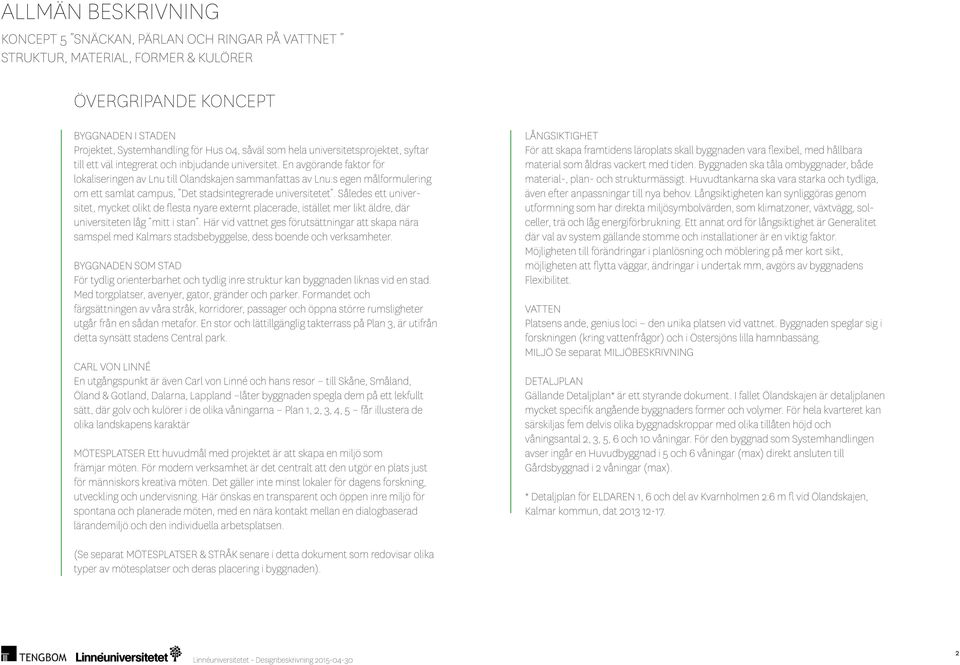 En avgörande faktor för lokaliseringen av Lnu till Ölandskajen sammanfattas av Lnu:s egen målformulering om ett samlat campus, Det stadsintegrerade universitetet.