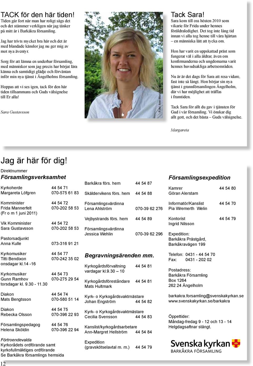 Sorg för att lämna en underbar församling, med människor som jag precis har börjat lära känna och samtidigt glädje och förväntan inför min nya tjänst i Ängelholms församling.