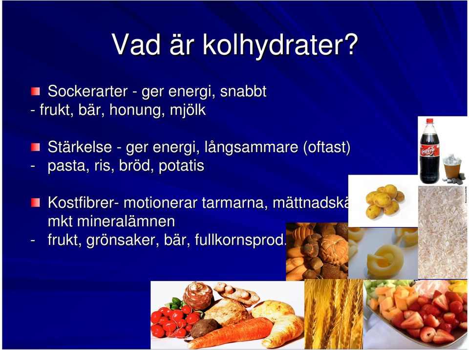 Stärkelse - ger energi, långsammare l (oftast) - pasta, ris, bröd,