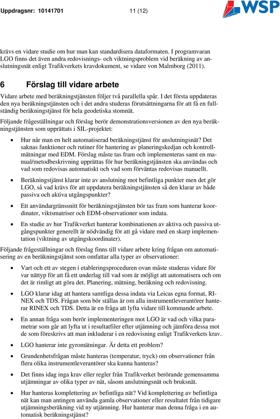 6 Förslag till vidare arbete Vidare arbete med beräkningstjänsten följer två parallella spår.