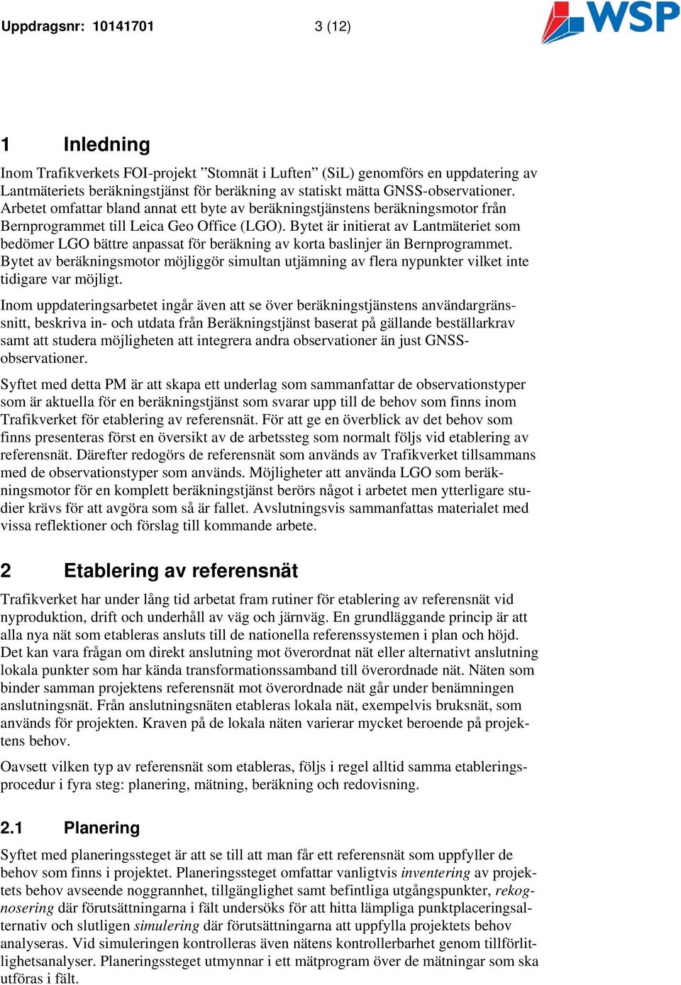 Bytet är initierat av Lantmäteriet som bedömer LGO bättre anpassat för beräkning av korta baslinjer än Bernprogrammet.