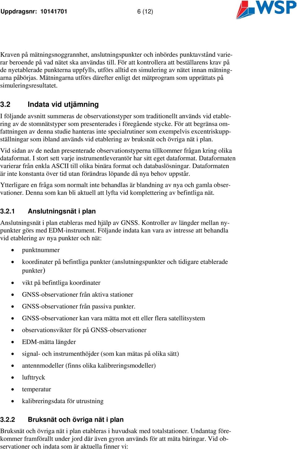 Mätningarna utförs därefter enligt det mätprogram som upprättats på simuleringsresultatet. 3.