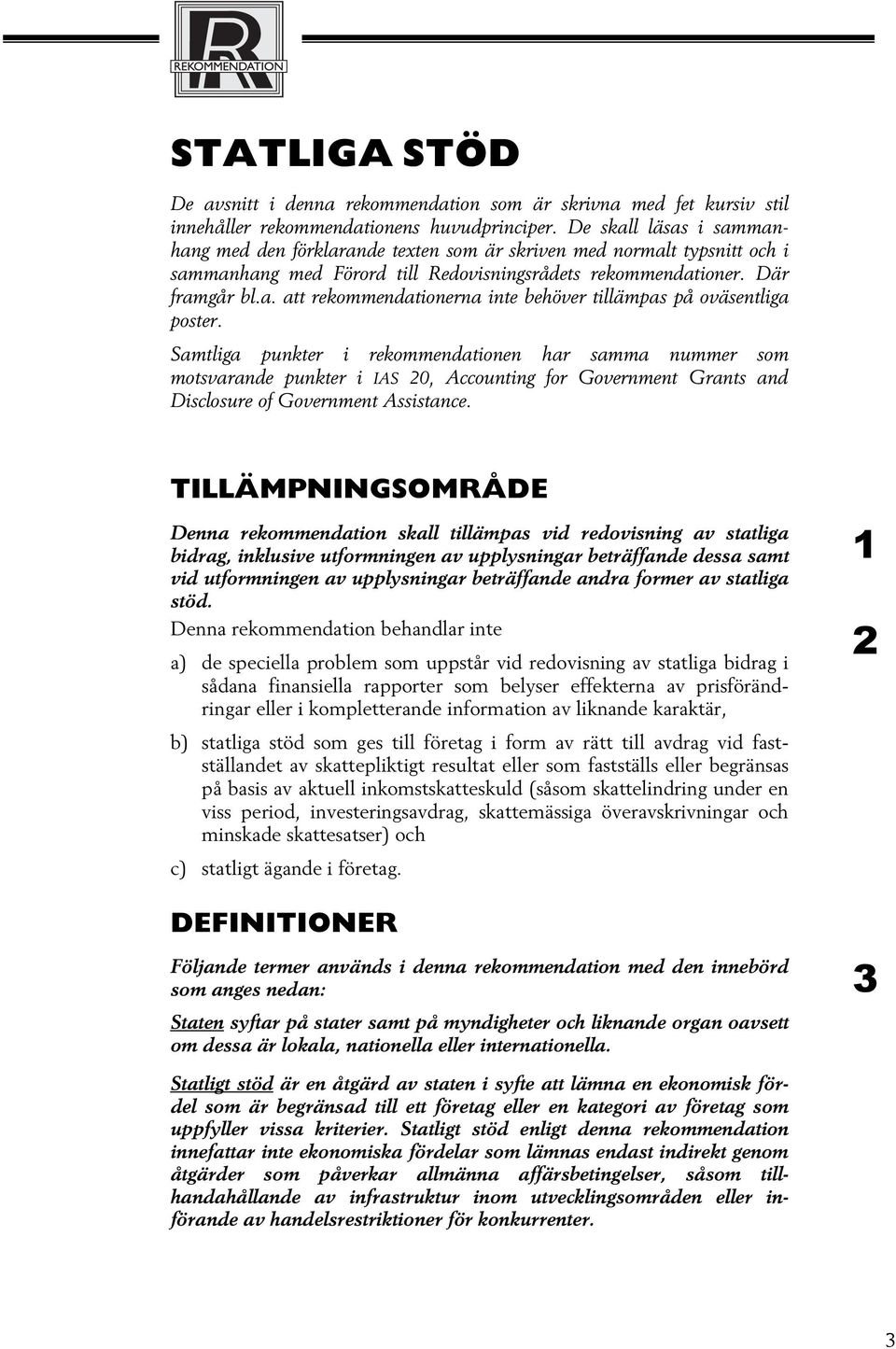 Samtliga punkter i rekommendationen har samma nummer som motsvarande punkter i IAS 20, Accounting for Government Grants and Disclosure of Government Assistance.