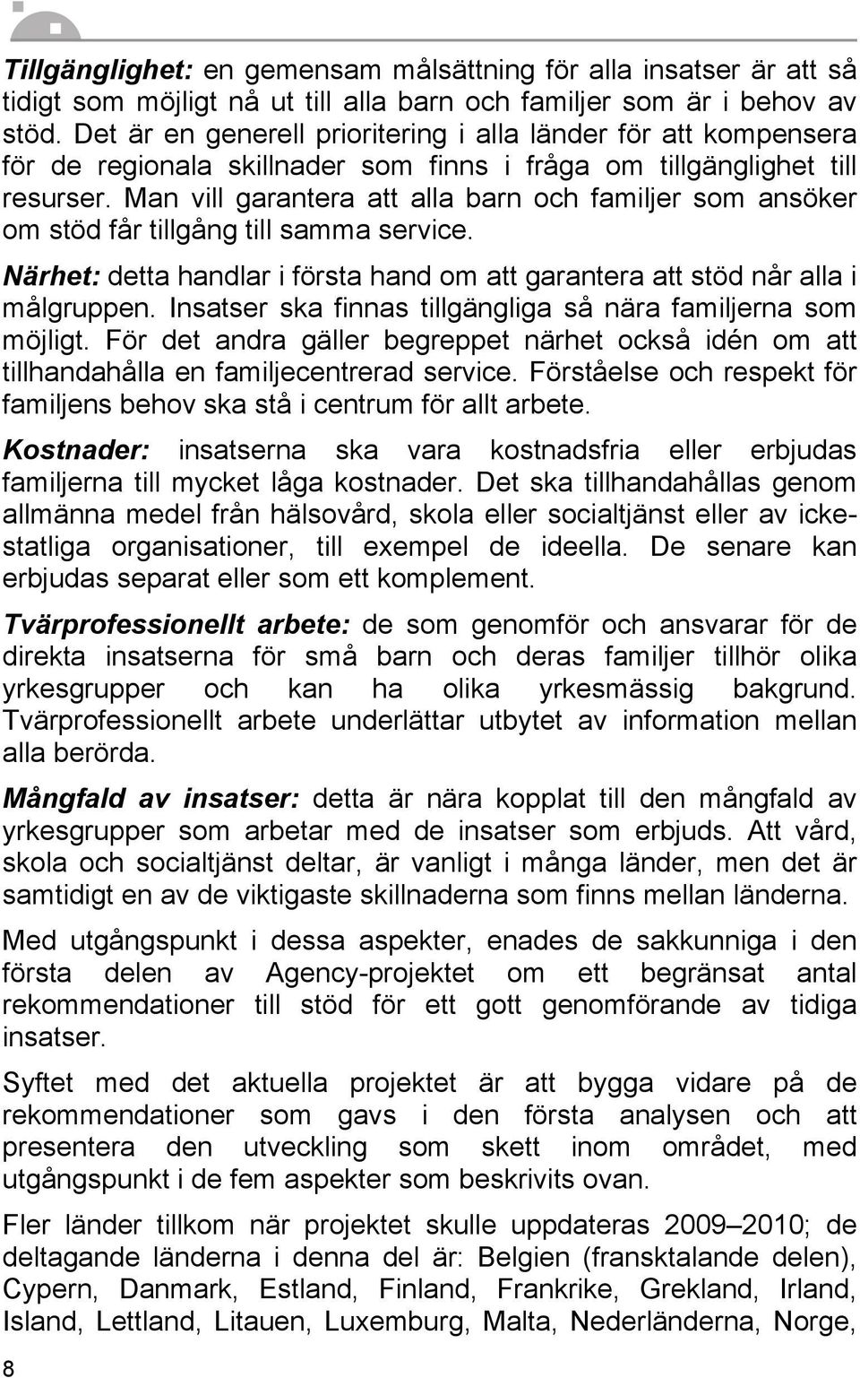 Man vill garantera att alla barn och familjer som ansöker om stöd får tillgång till samma service. Närhet: detta handlar i första hand om att garantera att stöd når alla i målgruppen.