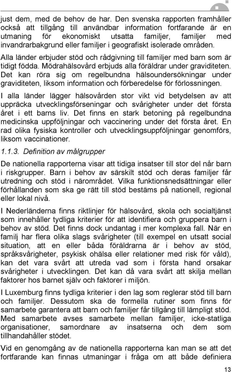 isolerade områden. Alla länder erbjuder stöd och rådgivning till familjer med barn som är tidigt födda. Mödrahälsovård erbjuds alla föräldrar under graviditeten.