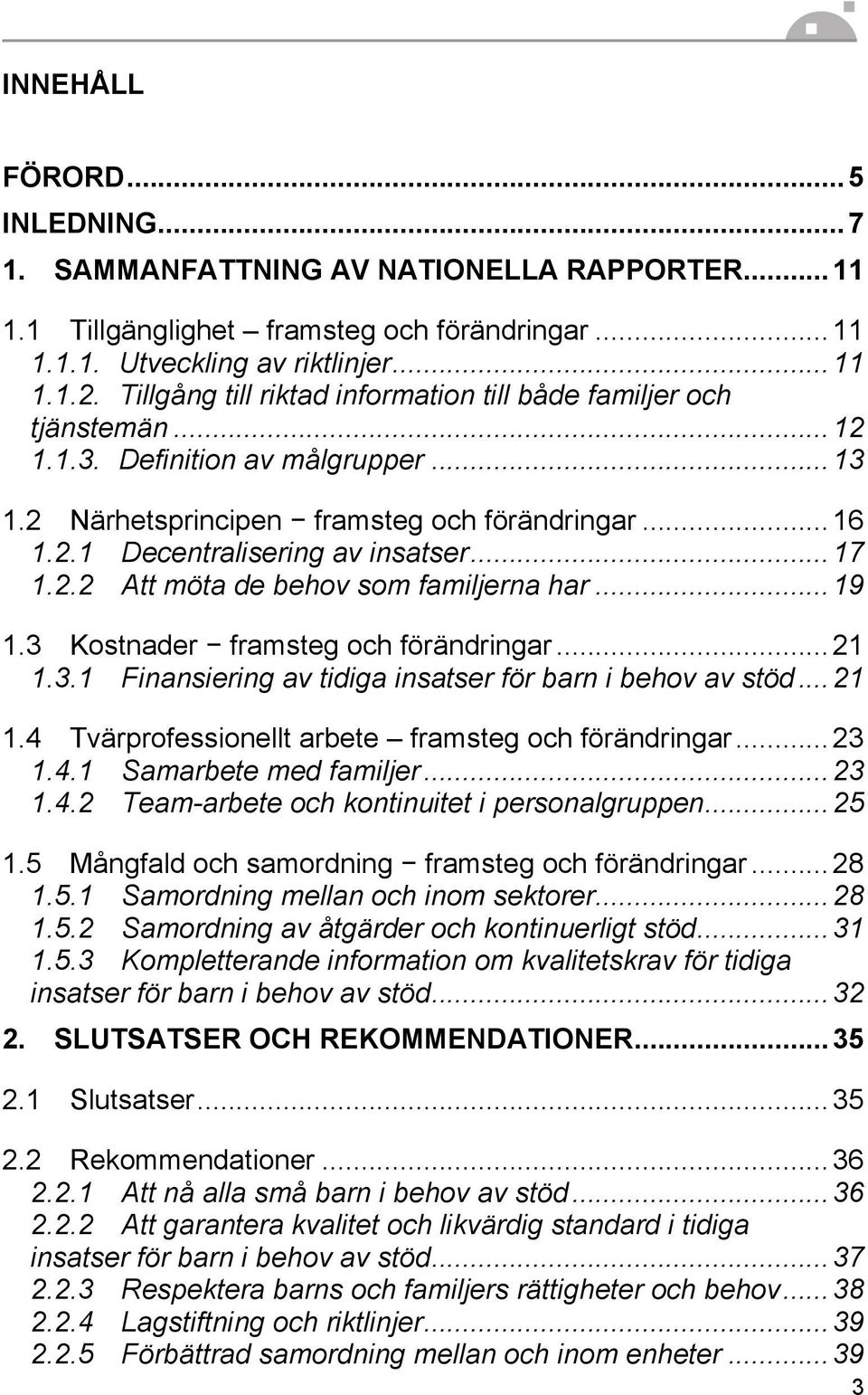 ..17 1.2.2 Att möta de behov som familjerna har...19 1.3 Kostnader framsteg och förändringar...21 1.3.1 Finansiering av tidiga insatser för barn i behov av stöd...21 1.4 Tvärprofessionellt arbete framsteg och förändringar.