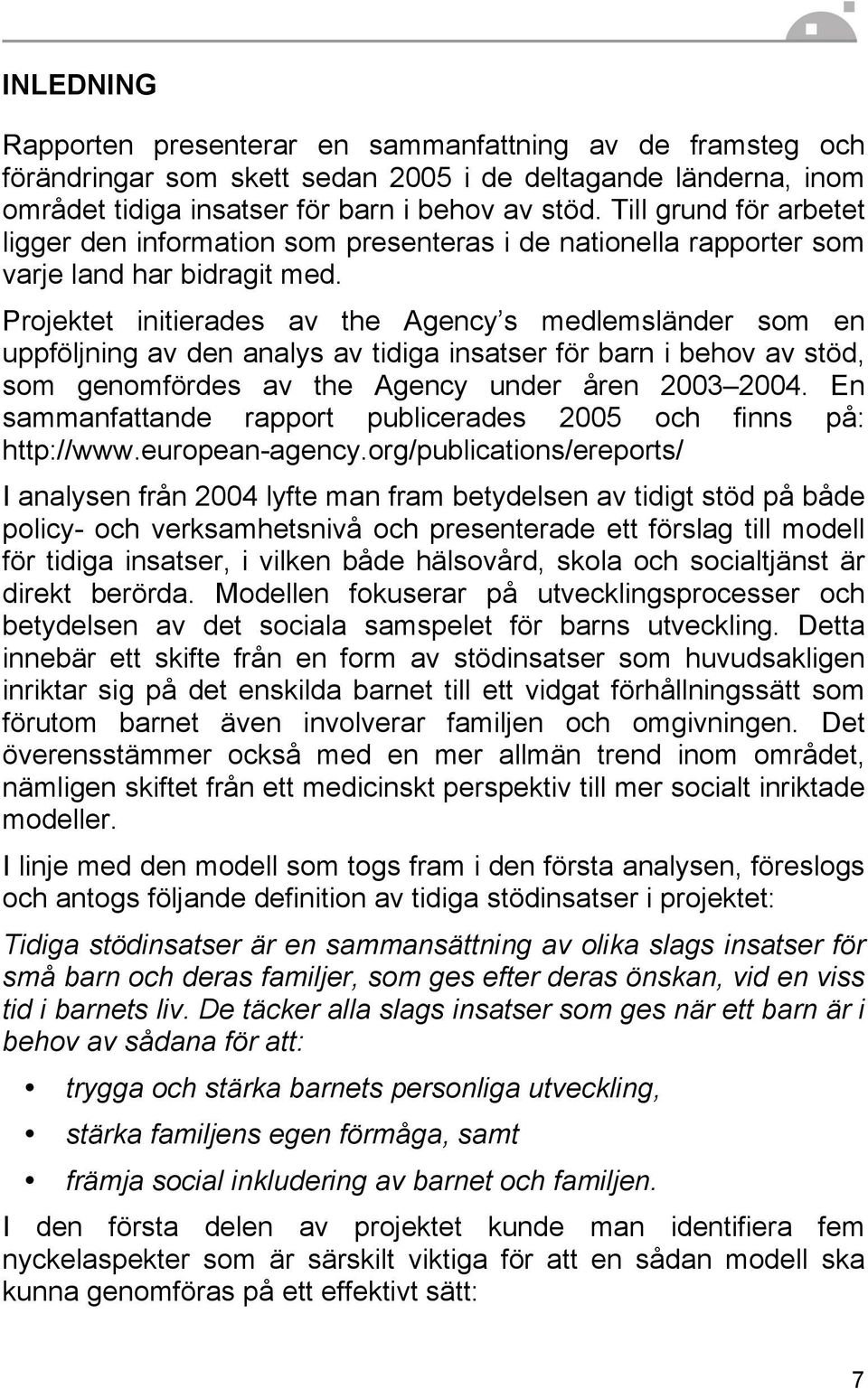 Projektet initierades av the Agency s medlemsländer som en uppföljning av den analys av tidiga insatser för barn i behov av stöd, som genomfördes av the Agency under åren 2003 2004.