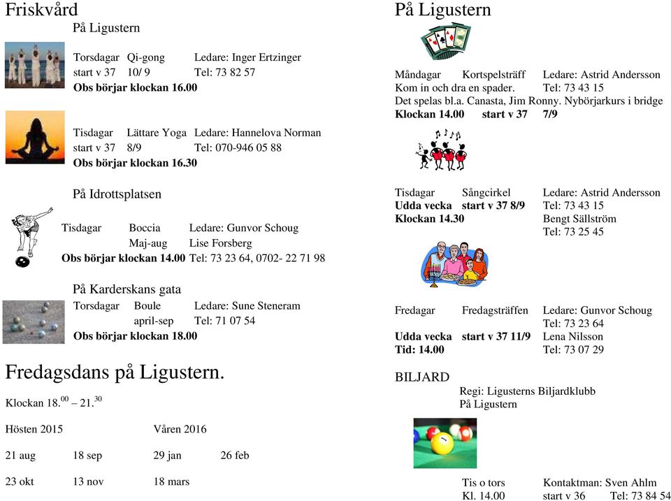 30 På Idrottsplatsen Tisdagar Boccia Ledare: Gunvor Schoug Maj-aug Lise Forsberg Obs börjar klockan 14.