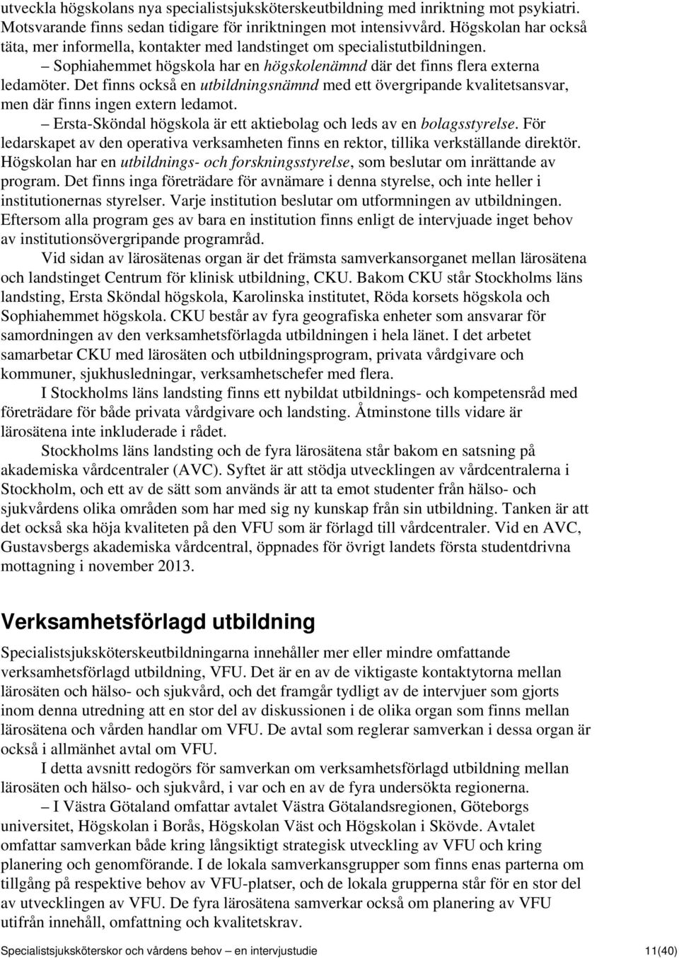 Det finns också en utbildningsnämnd med ett övergripande kvalitetsansvar, men där finns ingen extern ledamot. Ersta-Sköndal högskola är ett aktiebolag och leds av en bolagsstyrelse.