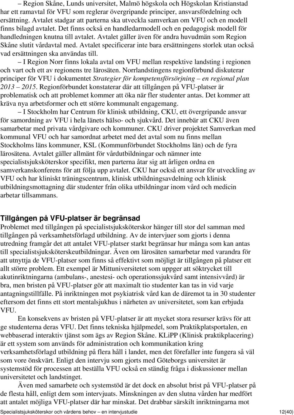 Avtalet gäller även för andra huvudmän som Region Skåne slutit vårdavtal med. Avtalet specificerar inte bara ersättningens storlek utan också vad ersättningen ska användas till.