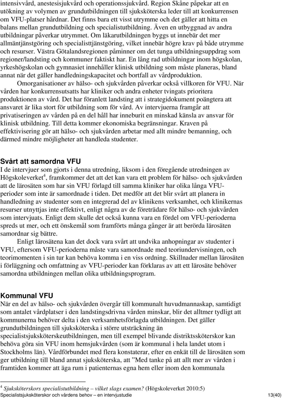 Om läkarutbildningen byggs ut innebär det mer allmäntjänstgöring och specialisttjänstgöring, vilket innebär högre krav på både utrymme och resurser.