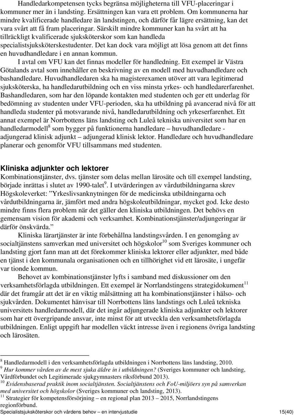 Särskilt mindre kommuner kan ha svårt att ha tillräckligt kvalificerade sjuksköterskor som kan handleda specialistsjuksköterskestudenter.