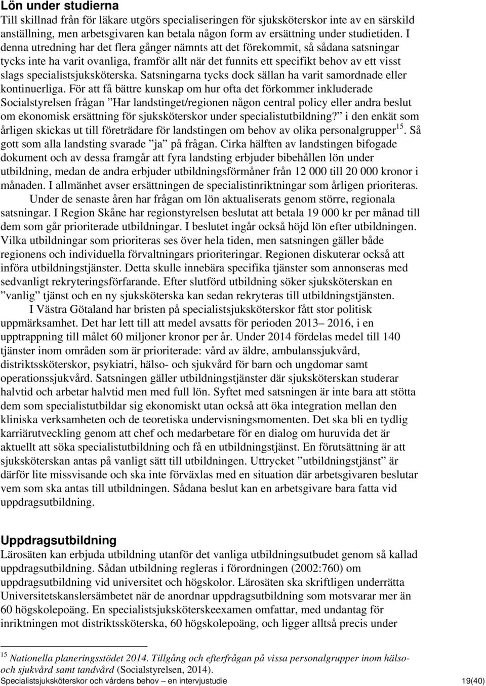 specialistsjuksköterska. Satsningarna tycks dock sällan ha varit samordnade eller kontinuerliga.