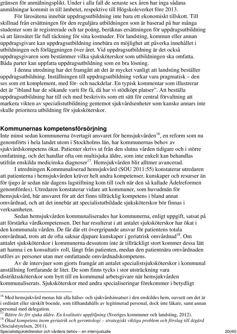 Till skillnad från ersättningen för den reguljära utbildningen som är baserad på hur många studenter som är registrerade och tar poäng, beräknas ersättningen för uppdragsutbildning så att lärosätet