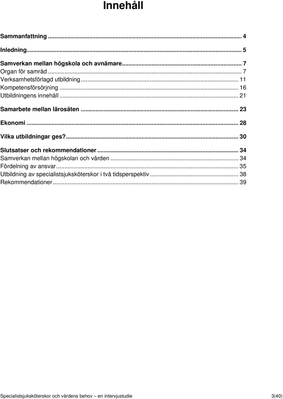 .. 28 Vilka utbildningar ges?... 30 Slutsatser och rekommendationer... 34 Samverkan mellan högskolan och vården.