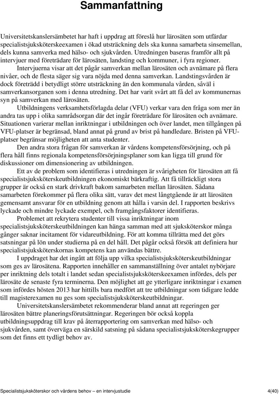 Intervjuerna visar att det pågår samverkan mellan lärosäten och avnämare på flera nivåer, och de flesta säger sig vara nöjda med denna samverkan.