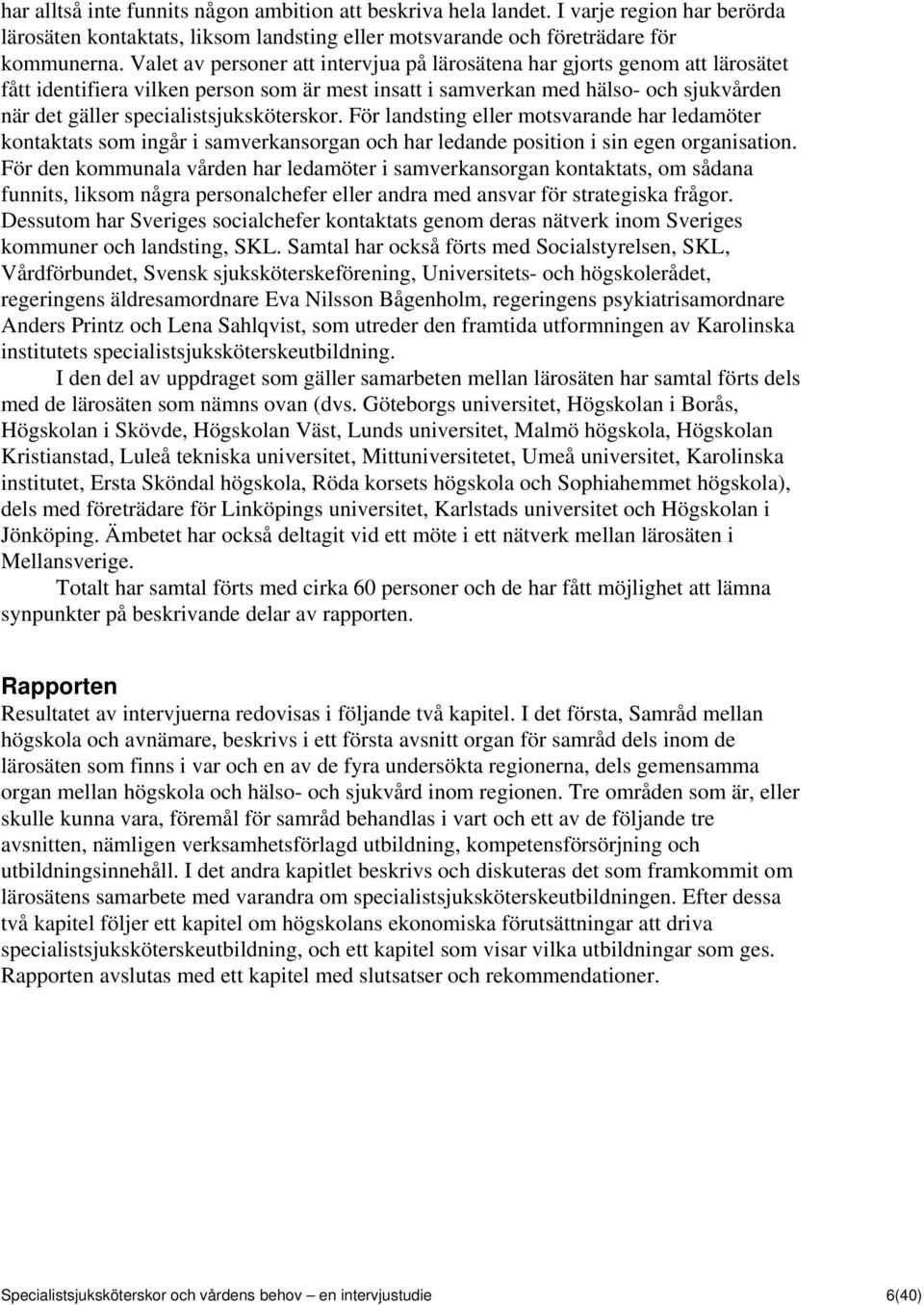specialistsjuksköterskor. För landsting eller motsvarande har ledamöter kontaktats som ingår i samverkansorgan och har ledande position i sin egen organisation.