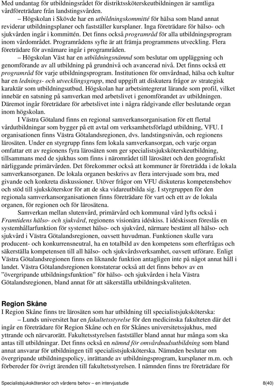 Det finns också programråd för alla utbildningsprogram inom vårdområdet. Programrådens syfte är att främja programmens utveckling. Flera företrädare för avnämare ingår i programråden.