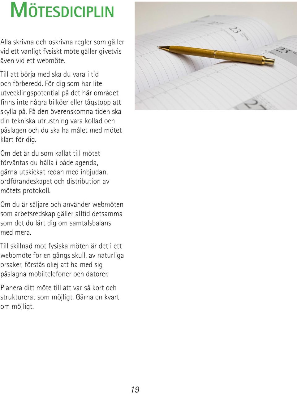 På den överenskomna tiden ska din tekniska utrustning vara kollad och påslagen och du ska ha målet med mötet klart för dig.