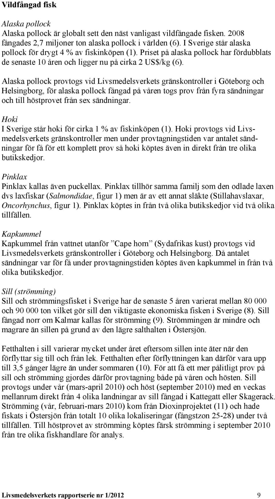 Alaska pollock provtogs vid Livsmedelsverkets gränskontroller i Göteborg och Helsingborg, för alaska pollock fångad på våren togs prov från fyra sändningar och till höstprovet från sex sändningar.