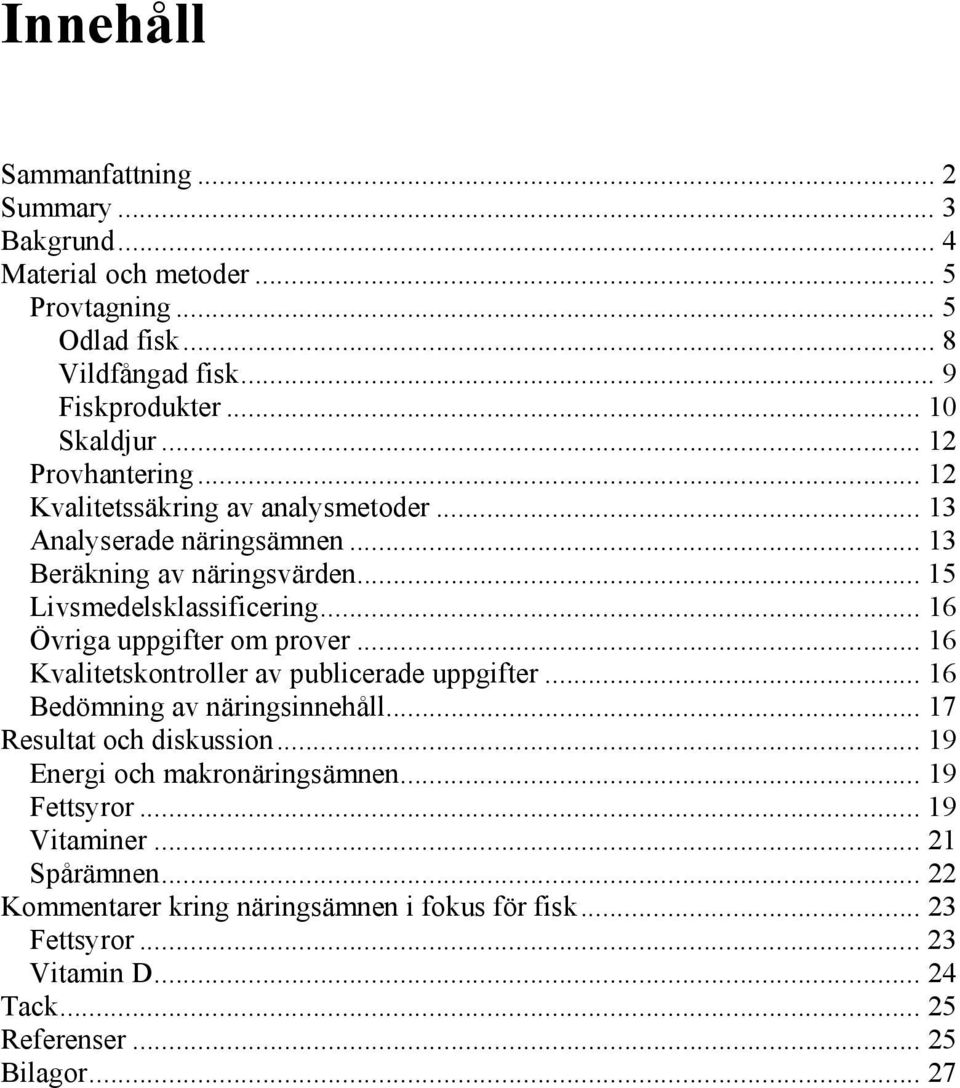 .. 16 Övriga uppgifter om prover... 16 Kvalitetskontroller av publicerade uppgifter... 16 Bedömning av näringsinnehåll... 17 Resultat och diskussion.
