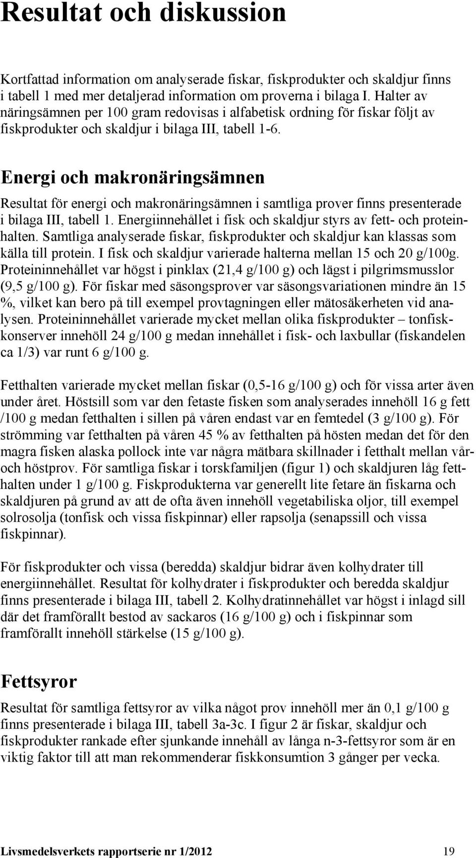 Energi och makronäringsämnen Resultat för energi och makronäringsämnen i samtliga prover finns presenterade i bilaga III, tabell 1.