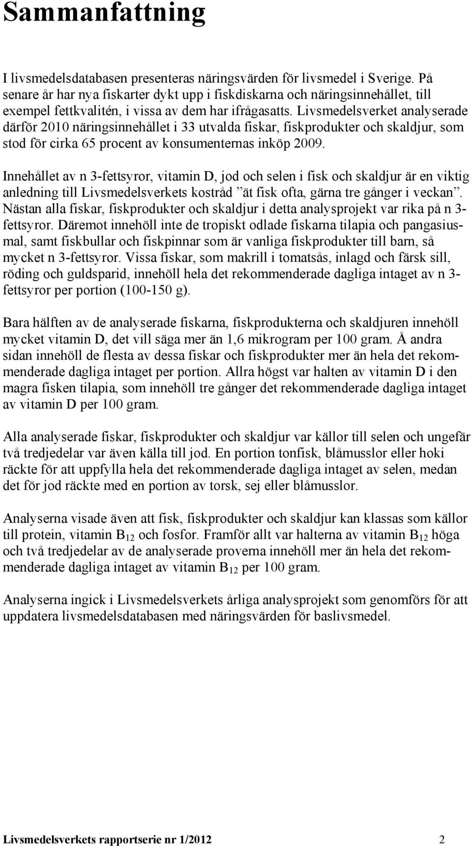 Livsmedelsverket analyserade därför 2010 näringsinnehållet i 33 utvalda fiskar, fiskprodukter och skaldjur, som stod för cirka 65 procent av konsumenternas inköp 2009.