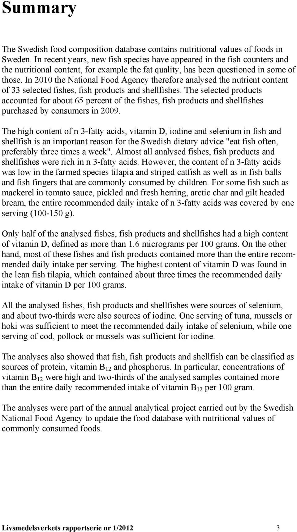 In 2010 the National Food Agency therefore analysed the nutrient content of 33 selected fishes, fish products and shellfishes.