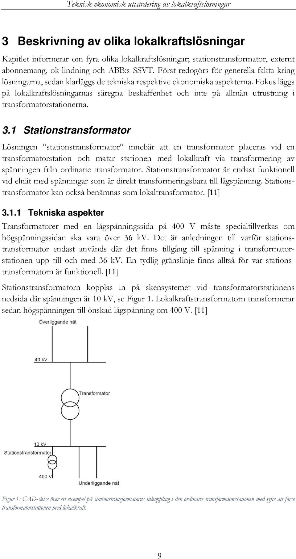 Fokus läggs på lokalkraftslösningarnas säregna beskaffenhet och inte på allmän utrustning i transformatorstationerna. 3.