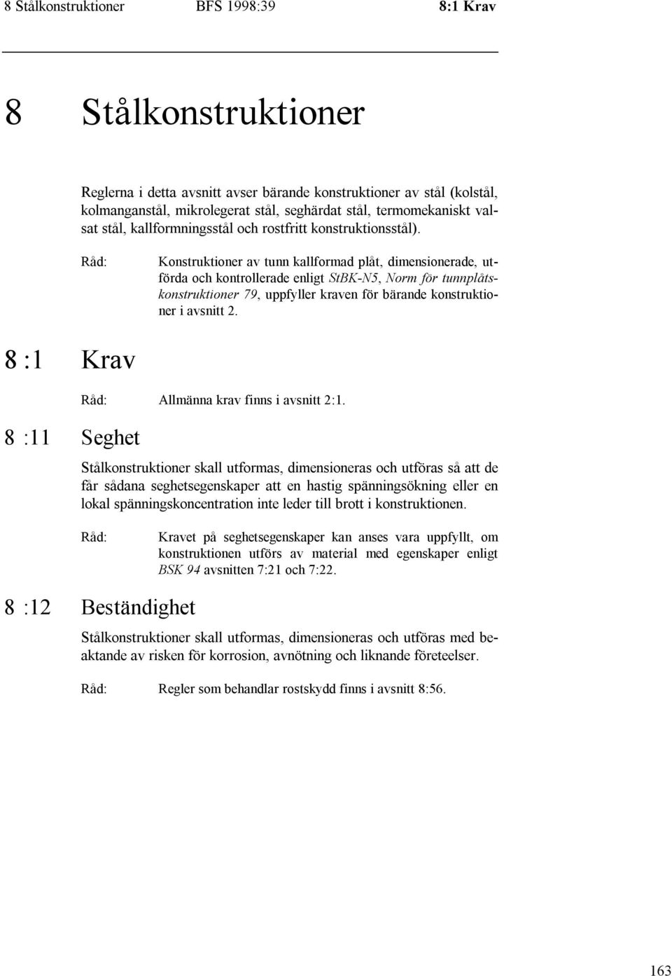 Konstruktioner av tunn kallformad plåt, dimensionerade, utförda och kontrollerade enligt StBK-N5, Norm för tunnplåtskonstruktioner 79, uppfyller kraven för bärande konstruktioner i avsnitt 2.