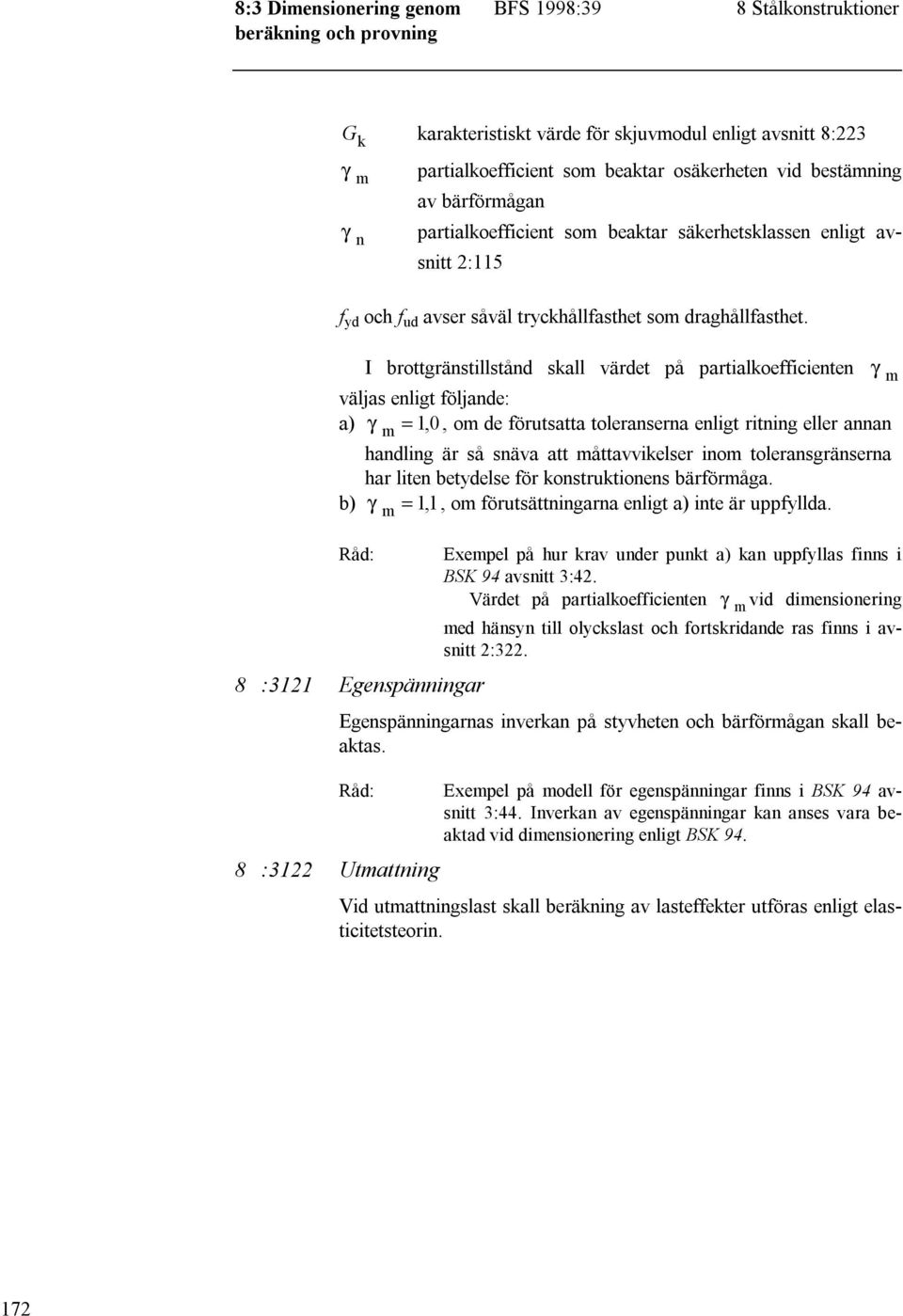 I brottgränstillstånd skall värdet på partialkoefficienten γ m väljas enligt följande: a) γ m = 1, 0, om de förutsatta toleranserna enligt ritning eller annan handling är så snäva att måttavvikelser